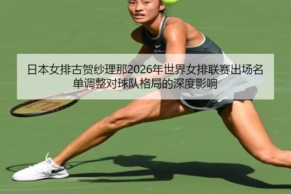 ri-ben-nv-pai-gu-he-sha-li-na-nian-shi-jie-nv-pai-lian-sai-chu-chang-ming-dan-tiao-zheng-dui-qiu-dui-ge-ju-de-shen-du-2-754.jpg